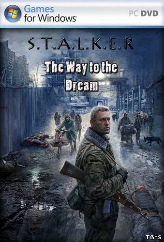 S.T.A.L.K.E.R.: Путь к мечте / Way to the Dream [2011 / Русский]