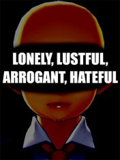 LONELY, LUSTFUL, ARROGANT, HATEFUL (2021)