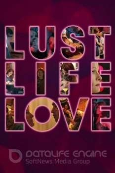 Похоть, жизнь, любовь / Lust Life Love / Lust Life — скачать торрент фильм